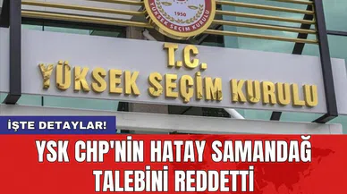 YSK CHP'nin Hatay Samandağ talebini reddetti