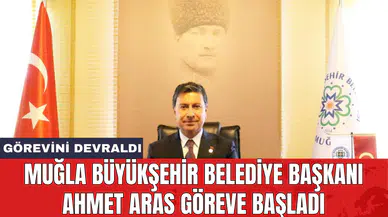 Muğla Büyükşehir Belediye Başkanı Ahmet Aras göreve başladı
