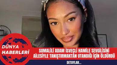 Somalili Adam İsveçli Hamile Sevgilisini Ailesiyle Tanıştırmaktan Utandığı İçin Öldürdü