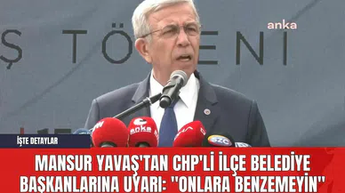 Mansur Yavaş'tan CHP'li İlçe Belediye Başkanlarına Uyarı: "Onlara Benzemeyin"