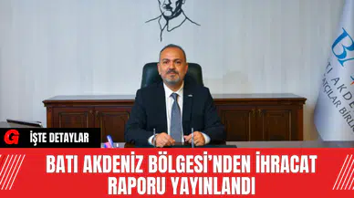 Batı Akdeniz Bölgesi’nden İhracat Raporu Yayınlandı