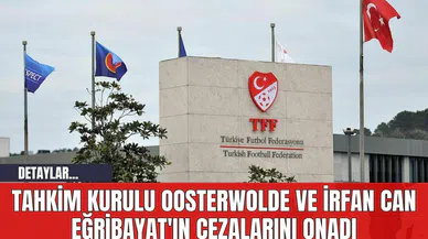 Tahkim Kurulu Oosterwolde ve İrfan Can Eğribayat'ın cezalarını onadı