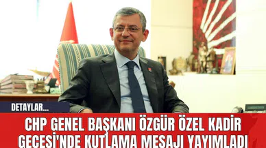 CHP Genel Başkanı Özgür Özel Kadir Gecesi'nde Kutlama Mesajı Yayımladı