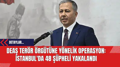 DE*Ş Terör Örgütüne Yönelik Operasyon: İstanbul'da 48 Şüpheli Yakalandı