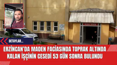 Erzincan’da Maden Faciasında Toprak Altında Kalan İşçinin Cesedi 53 Gün Sonra Bulundu