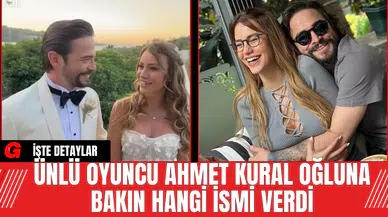 Ünlü Oyuncu Ahmet Kural Oğluna bakın hangi ismi verdi
