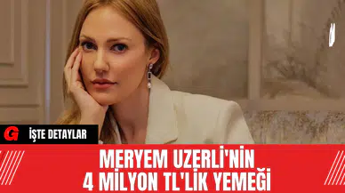 Meryem Uzerli'nin 4 Milyon TL'lik Yemeği