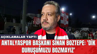 Antalyaspor Başkanı Sinan Boztepe: 'Dik duruşumuzu bozmayız'