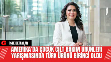Amerika’da Çocuk Cilt Bakım Ürünleri Yarışmasında Türk Ürünü Birinci Oldu