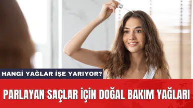 Parlayan saçlar için doğal bakım yağları: Hangi yağlar işe yarıyor?