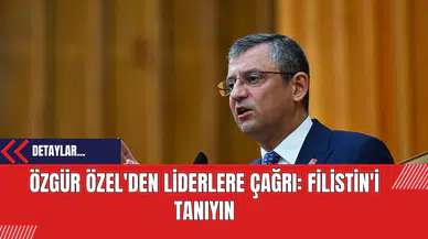 Özgür Özel'den Liderlere Çağrı: Filistin'i Tanıyın