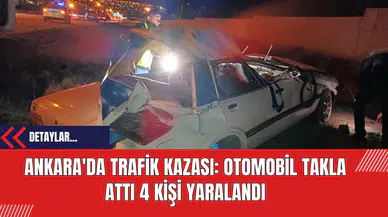 Ankara'da Trafik Kazası: Otomobil Takla Attı 4 Kişi Yaralandı