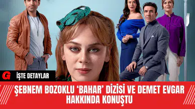 Şebnem Bozoklu ‘Bahar’ Dizisi ve Demet Evgar Hakkında Konuştu