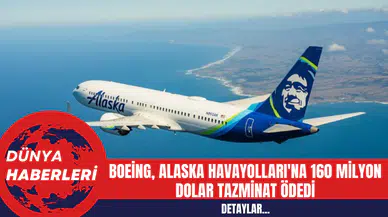 Boeing, Alaska Havayolları'na 160 Milyon Dolar Tazminat Ödedi