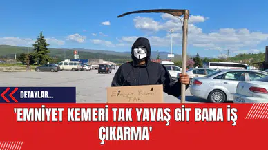 'Emniyet Kemeri Tak Yavaş Git Bana İş Çıkarma'