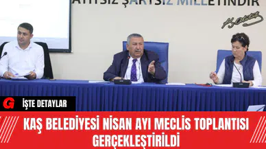 Kaş Belediyesi Nisan Ayı Meclis Toplantısı Gerçekleştirildi