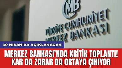 Merkez Bankası’nda kritik toplantı! Kâr da zarar da ortaya çıkıyor