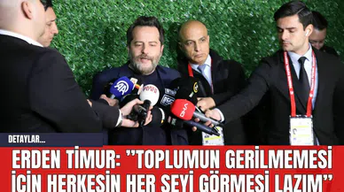 Erden Timur: ”Toplumun gerilmemesi için herkesin her şeyi görmesi lazım”