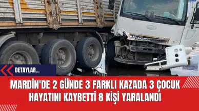 Mardin'de 2 Günde 3 Farklı Kazada 3 Çocuk Hayatını Kaybetti 8 Kişi Yaralandı