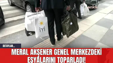Meral Akşener Genel Merkezdeki Eşyalarını Toparladı!