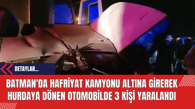 Batman'da Hafriyat Kamyonu Altına Girerek Hurdaya Dönen Otomobilde 3 Kişi Yaralandı