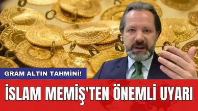 İslam Memiş'ten önemli uyarı: Gram altın tahmini!