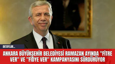 Ankara Büyükşehir Belediyesi Ramazan Ayında "Fitre Ver" ve "Fidye Ver" Kampanyasını Sürdürüyor