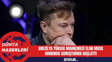 Brezilya Yüksek Mahkemesi Elon Musk Hakkında Soruşturma Başlattı