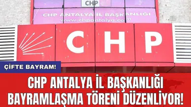 Çifte bayram! CHP Antalya İl Başkanlığı bayramlaşma töreni düzenliyor!