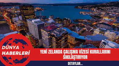 Yeni Zelanda Çalışma Vizesi Kurallarını Sıkılaştırıyor