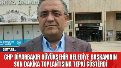 CHP Diyarbakır Büyükşehir Belediye Başkanının Son Dakika Toplantısına Tepki Gösterdi