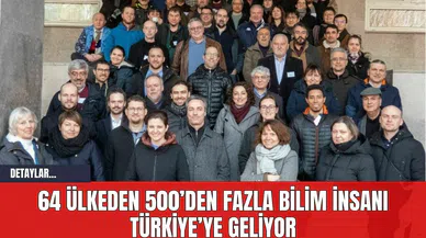 64 Ülkeden 500’den Fazla Bilim İnsanı Türkiye’ye Geliyor
