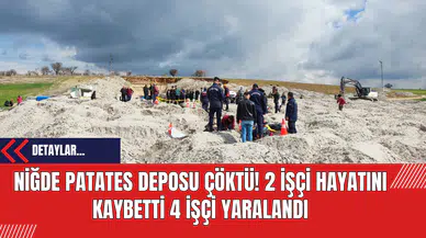 Niğde Patates Deposu Çöktü! 2 İşçi Hayatını Kaybetti 4 İşçi Yaralandı