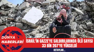 İsrail'in Gazze'ye Saldırılarında Ölü Sayısı 33 Bin 207'ye Yükseldi