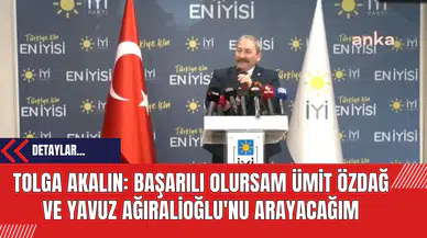 Tolga Akalın: Başarılı Olursam Ümit Özdağ ve Yavuz Ağıralioğlu'nu Arayacağım