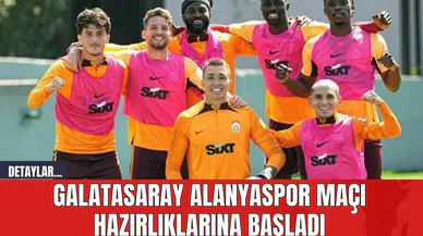 Galatasaray Alanyaspor Maçı Hazırlıklarına Başladı