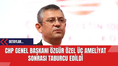CHP Genel Başkanı Özgür Özel Üç Ameliyat Sonrası Taburcu Edildi