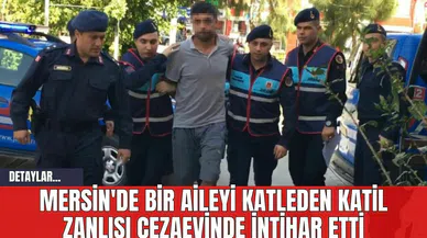 Mersin'de Bir Aileyi Katleden Katil Zanlısı Cezaevinde İnt*har Etti