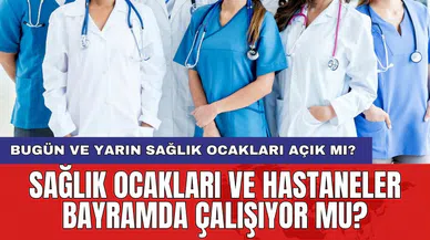 Sağlık ocakları ve hastaneler bayramda çalışıyor mu? Bugün ve yarın sağlık ocakları açık mı?