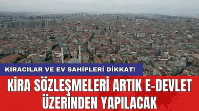 Kiracılar ve ev sahipleri dikkat! Kira sözleşmeleri artık e-Devlet üzerinden yapılacak