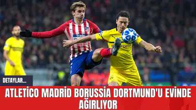Atletico Madrid Borussia Dortmund'u Evinde Ağırlıyor