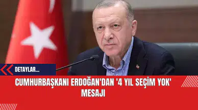 Cumhurbaşkanı Erdoğan'dan '4 yıl seçim yok' mesajı
