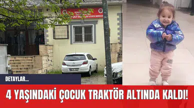 4 Yaşındaki Çocuk Traktör Altında Kaldı!
