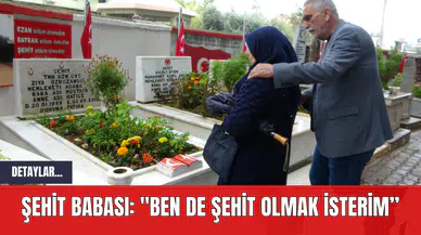 Şehit babası: "Ben de şehit olmak isterim”