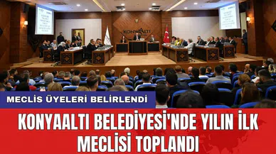 Konyaaltı Belediyesi'nde yılın ilk meclisi toplandı: Meclis üyeleri belirlendi