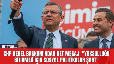 CHP Genel Başkanı'ndan Net Mesaj: "Yoksulluğu Bitirmek İçin Sosyal Politikalar Şart"