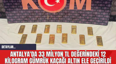 Antalya'da 33 Milyon TL Değerindeki 12 Kilogram Gümrük Kaçağı Altın Ele Geçirildi