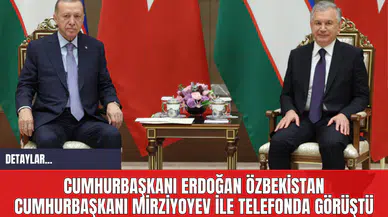 Cumhurbaşkanı Erdoğan Özbekistan Cumhurbaşkanı Mirziyoyev ile Telefonda Görüştü