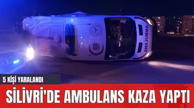 Silivri'de Ambulans Kaza Yaptı: 5 Kişi Yaralandı