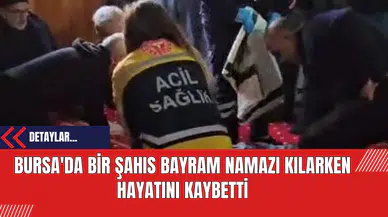 Bursa'da Bir Şahıs Bayram Namazı Kılarken Hayatını Kaybetti